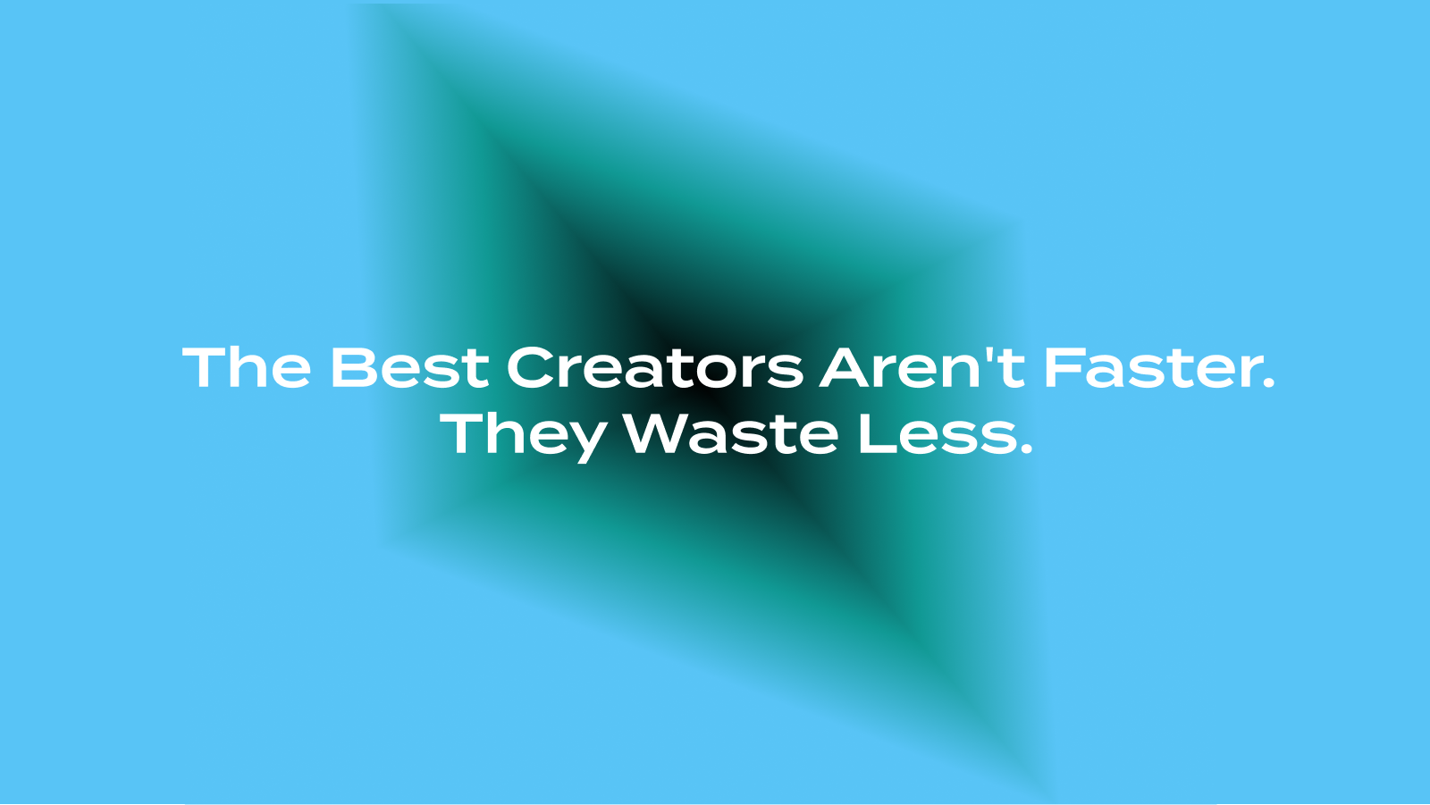 The Best Creators Aren't Faster. They Waste Less.
